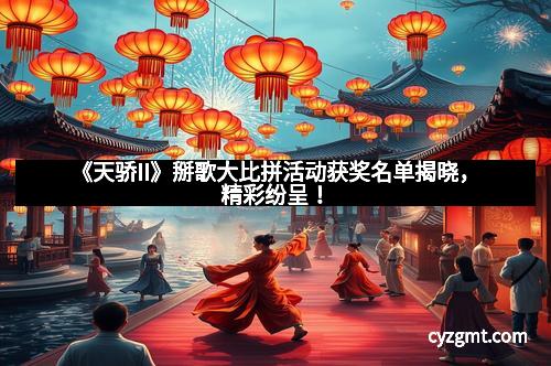 《天骄II》掰歌大比拼活动获奖名单揭晓，精彩纷呈！